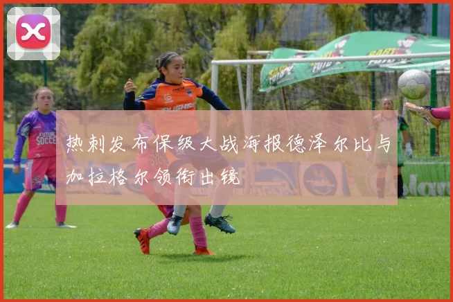 热刺发布保级大战海报德泽尔比与加拉格尔领衔出镜