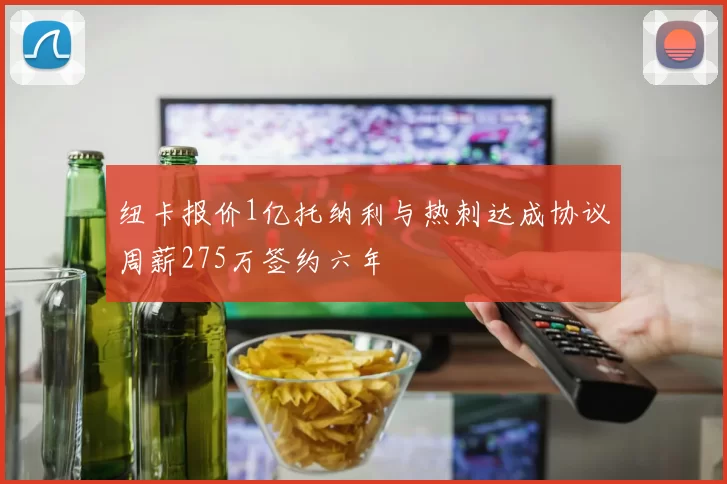 纽卡报价1亿托纳利与热刺达成协议周薪275万签约六年